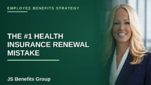 The #1 Health Insurance Renewal Mistake employers make - Jennifer Schaefer, JS Benefits Group